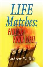 Life Matches: Fire Up Your Life!