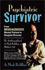 Psychiatric Survivor: From Misdiagnosed Mental Patient to Hospital Director - The Autobiography of A. Mark Bedillion Ms. Ed., C.A.P.