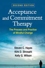 Acceptance and Commitment Therapy, Second Edition: The Process and Practice of Mindful Change