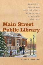 Main Street Public Library: Community Places and Reading Spaces in the Rural Heartland, 1876-956