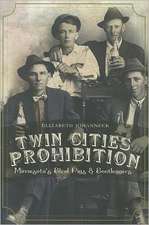 Twin Cities Prohibition: Minnesota Blind Pigs & Bootleggers