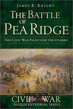 The Battle of Pea Ridge: The Civil War Fight for the Ozarks