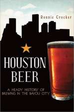 Houston Beer: A Heady History of Brewing in the Bayou City