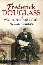 Frederick Douglass in Washington, D.C.: The Lion of Anacostia