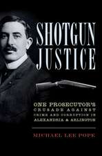 Shotgun Justice: One Prosecutor's Crusade Against Crime and Corruption in Alexandria & Arlington