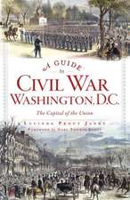 A Guide to Civil War Washington, D.C.: The Capital of the Union