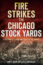 Fire Strikes the Chicago Stock Yards: A History of Flame and Folly in the Jungle