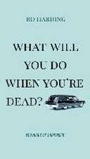 What Will You Do When You're Dead?