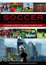 Soccer around the World: A Cultural Guide to the World's Favorite Sport