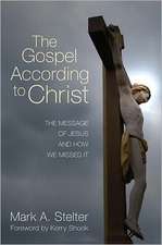 The Gospel According to Christ: The Message of Jesus and How We Missed It