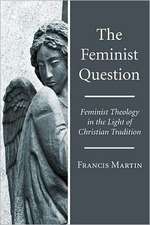 The Feminist Question: Feminist Theology in the Light of Christian Tradition