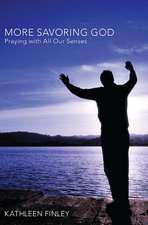 More Savoring God: Praying with All Our Senses