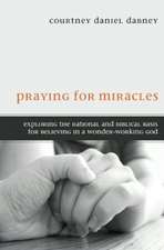 Praying for Miracles: Exploring the Rational and Biblical Basis for Believing in a Wonder-Working God