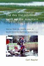 The Day the Johnboat Went Up the Mountain: Stories from My Twenty Years in South Carolina Maritime Archaeology