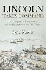 Lincoln Takes Command: The Campaign to Seize Norfolk and the Destruction of the CSS Virginia