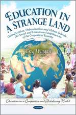 Education in a Strange Land: Globalization, Urbanization & Urban Schools -- The Social & Educational Implications of the Geopolitical Economy