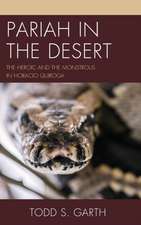 Pariah in the Desert: The Heroic and the Monstrous in Horacio Quiroga