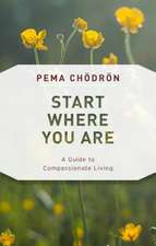 Start Where You Are: A Guide to Compassionate Living