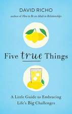 Five True Things: A Little Guide to Embracing Life's Big Challenges