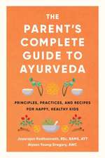 The Parent's Complete Guide to Ayurveda: Principles, Practices, and Recipes for Happy, Healthy Kids