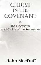 Christ in the Covenant, or the Character and Claims of the Redeemer: A Treatise on Experimental and Practical Piety