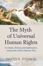 Myth of Universal Human Rights: Its Origin, History, and Explanation, Along with a More Humane Way