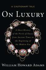 On Luxury: A Cautionary Tale: A Short History of the Perils of Excess from Ancient Times to the Beginning of the Modern Era