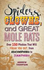 Spiders, Clowns and Great Mole Rats: Over 150 Phobias That Will Freak You Out, from Arachnophobia to Zemmiphobia