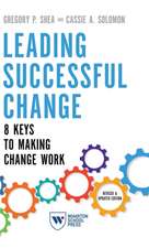 Leading Successful Change, Revised and Updated E – 8 Keys to Making Change Work