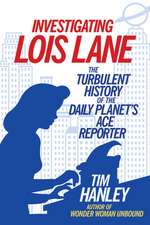 Investigating Lois Lane: The Turbulent History of the Daily Planet's Ace Reporter