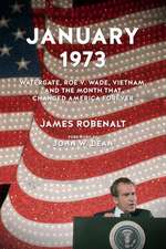 January 1973: Watergate, Roe V. Wade, Vietnam, and the Month That Changed America Forever