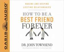 How to Be a Best Friend Forever: Making and Keeping Lifetime Relationships