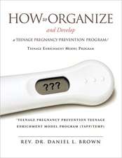 How to Organize and Develop a Teenage Pregnancy Prevention Program/Teenage Enrichment Model Program: Pray and Laugh Daily