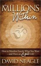 The Millions Within: How to Manifest Exactly What You Want and Have an Epic Life!