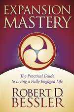 Expansion Mastery: The Practical Guide to Living a Fully Engaged Life