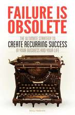 Failure Is Obsolete: The Ultimate Strategy to Create Recurring Success in Your Business and Your Life