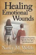 Healing Emotional Wounds: A Story of Overcoming the Long Hard Road to Recovery from Abuse and Abandonment