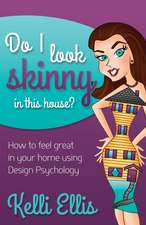 Do I Look Skinny in This House?: How to Feel Great in Your Home Using Design Psychology