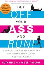 Get Off Your Ass and Run!: A Tough-Love Running Program for Losing the Excuses and the Weight