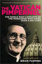 The Vatican Pimpernel: The World War II Exploits of the Monsignor Who Saved Over 6,500 Lives