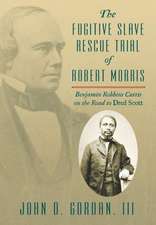 The Fugitive Slave Rescue Trial of Robert Morris: Benjamin Robbins Curtis on the Road to Dred Scott