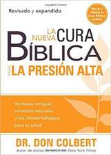 La Nueva Cura Biblica Para La Presion Alta: Verdades Antiguas, Remedios Naturales y Los Ultimos Hallazgos Para Su Salud