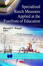 Specialized Rasch Measures Applied at the Forefront of Education