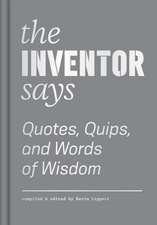 The Inventor Says: Quotes, Quips and Words of Wisdom