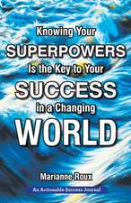 Knowing Your Superpowers Is the Key to Your Success in a Changing World: Building Personal Agility for More Success in Your Job and in Your Life