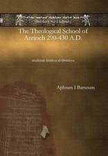 Barsoum, I: The Theological School of Antioch 290-430 A.D.