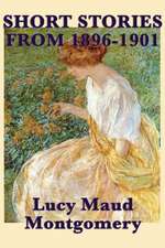 The Short Stories of Lucy Maud Montgomery from 1896-1901