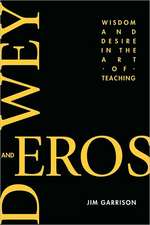 Dewey and Eros Wisdom and Desire in the Art of Teaching (PB)