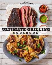 Good Housekeeping Ultimate Grilling Cookbook: 250 Sizzling Recipes