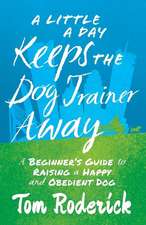 A Little a Day Keeps the Dog Trainer Away: A Beginner's Guide to Raising a Happy and Obedient Dog